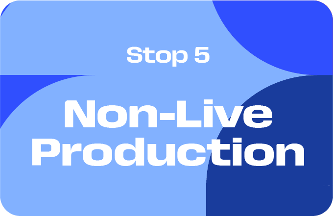 Stop 5: Non-Live Production
