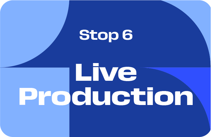 Stop 6: Live Production
